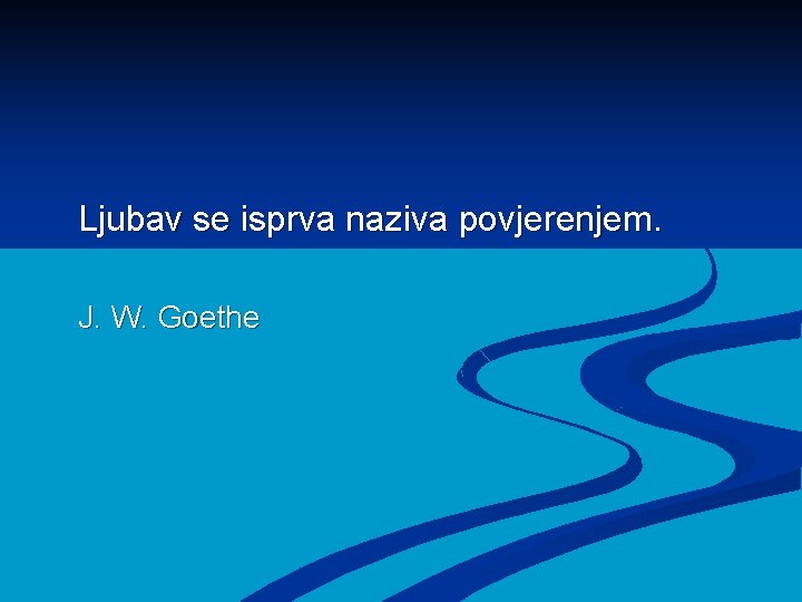 Ljubav se isprva naziva povjerenjem. J. W. Goethe 