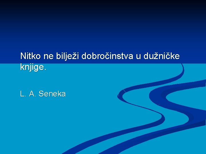 Nitko ne bilježi dobročinstva u dužničke knjige. L. A. Seneka 