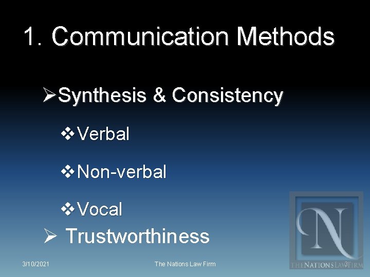 1. Communication Methods ØSynthesis & Consistency v. Verbal v. Non-verbal v. Vocal Ø Trustworthiness