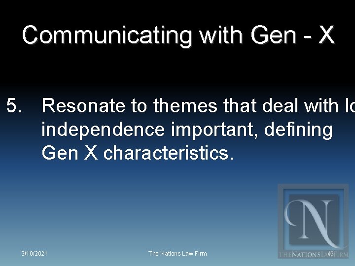 Communicating with Gen - X 5. Resonate to themes that deal with lo independence