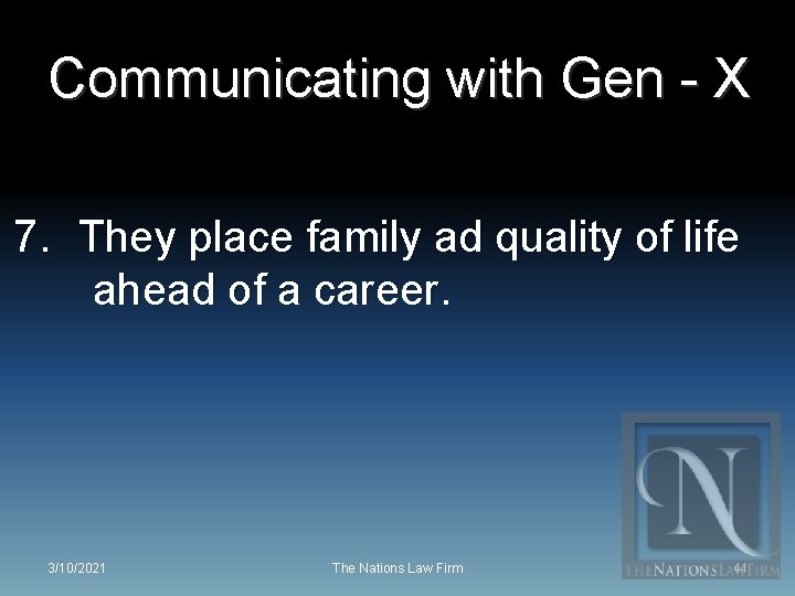 Communicating with Gen - X 7. They place family ad quality of life ahead