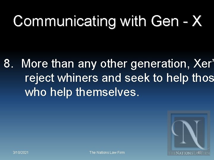 Communicating with Gen - X 8. More than any other generation, Xer’ reject whiners