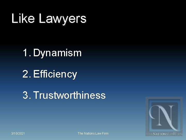 Like Lawyers 1. Dynamism 2. Efficiency 3. Trustworthiness 3/10/2021 The Nations Law Firm 5