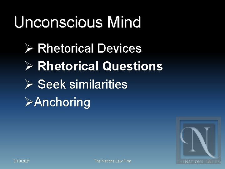 Unconscious Mind Ø Rhetorical Devices Ø Rhetorical Questions Ø Seek similarities ØAnchoring 3/10/2021 The