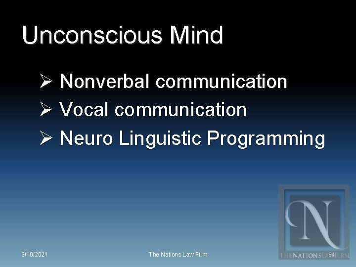 Unconscious Mind Ø Nonverbal communication Ø Vocal communication Ø Neuro Linguistic Programming 3/10/2021 The