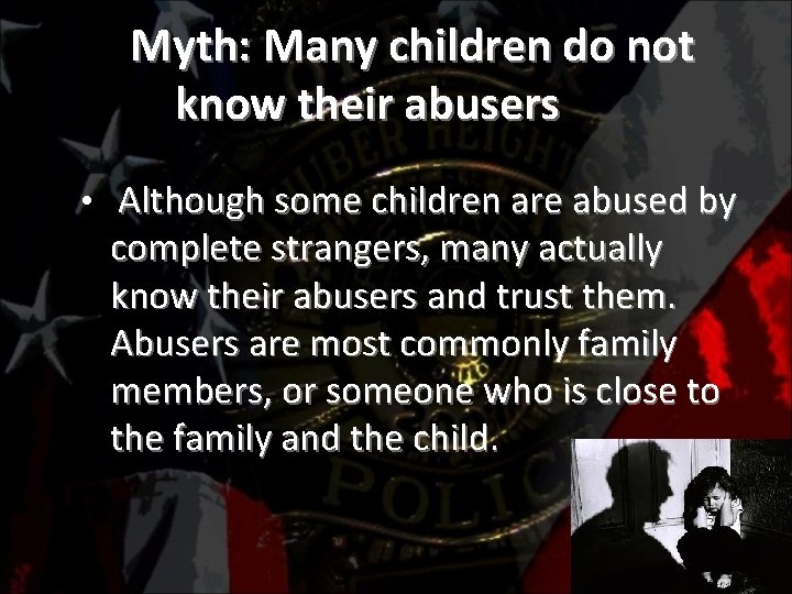 Myth: Many children do not know their abusers • Although some children are abused