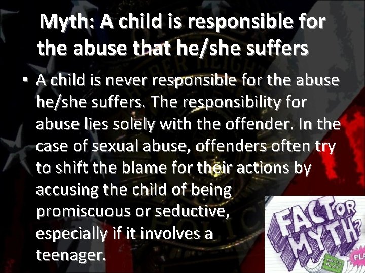 Myth: A child is responsible for the abuse that he/she suffers • A child