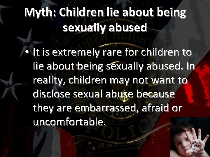 Myth: Children lie about being sexually abused • It is extremely rare for children