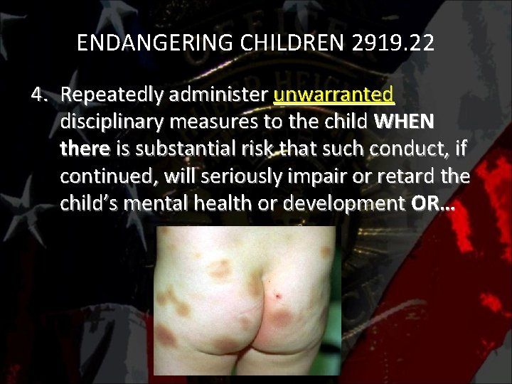 ENDANGERING CHILDREN 2919. 22 4. Repeatedly administer unwarranted disciplinary measures to the child WHEN