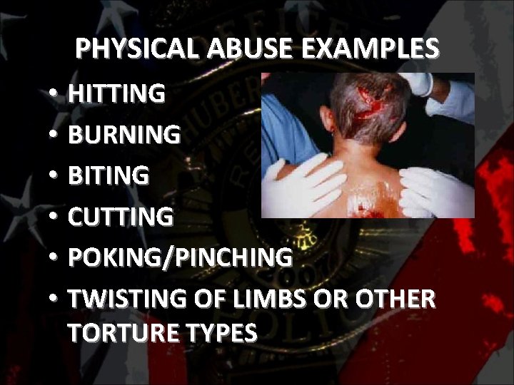 PHYSICAL ABUSE EXAMPLES • HITTING • BURNING • BITING • CUTTING • POKING/PINCHING •