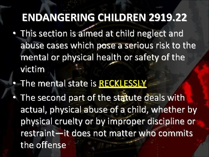 ENDANGERING CHILDREN 2919. 22 • This section is aimed at child neglect and abuse