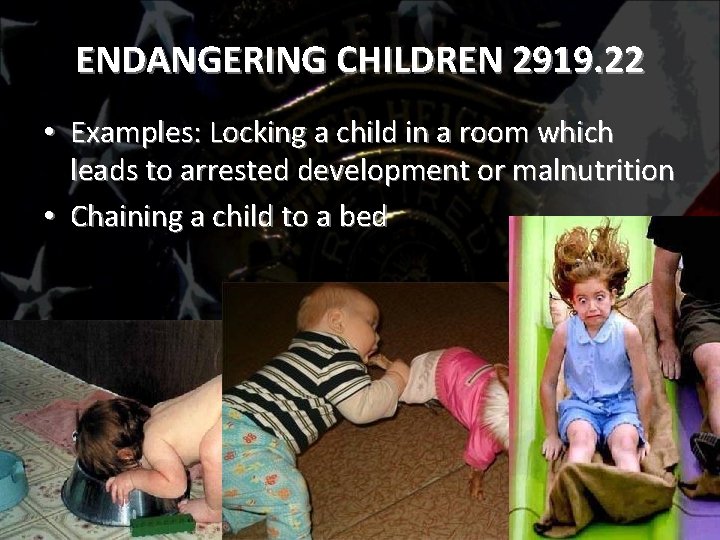 ENDANGERING CHILDREN 2919. 22 • Examples: Locking a child in a room which leads