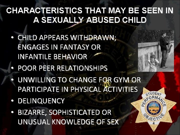 CHARACTERISTICS THAT MAY BE SEEN IN A SEXUALLY ABUSED CHILD • CHILD APPEARS WITHDRAWN;