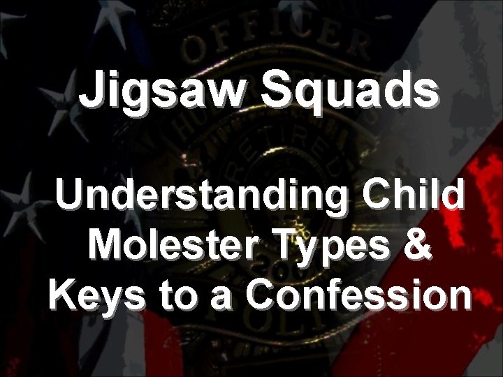 Jigsaw Squads Understanding Child Molester Types & Keys to a Confession 