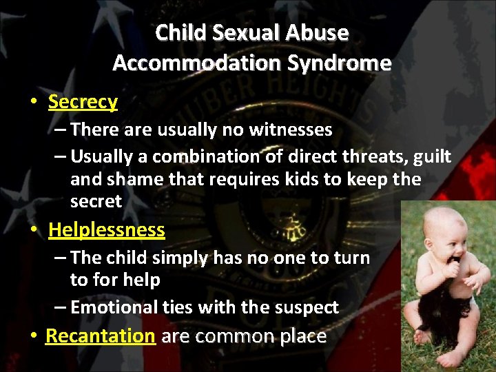 Child Sexual Abuse Accommodation Syndrome • Secrecy – There are usually no witnesses –