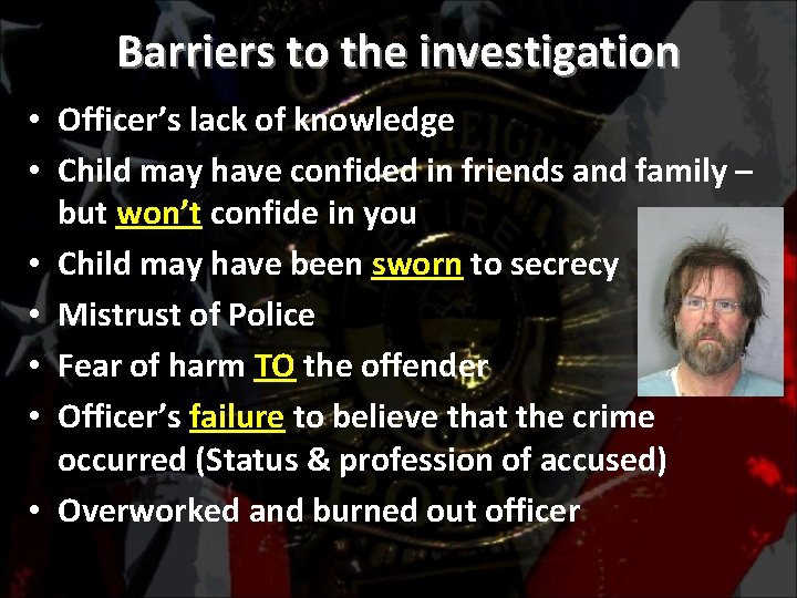 Barriers to the investigation • Officer’s lack of knowledge • Child may have confided