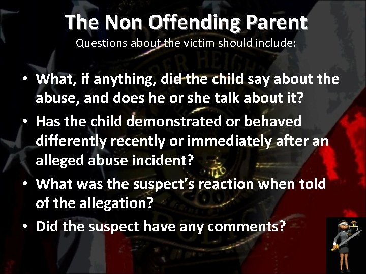 The Non Offending Parent Questions about the victim should include: • What, if anything,