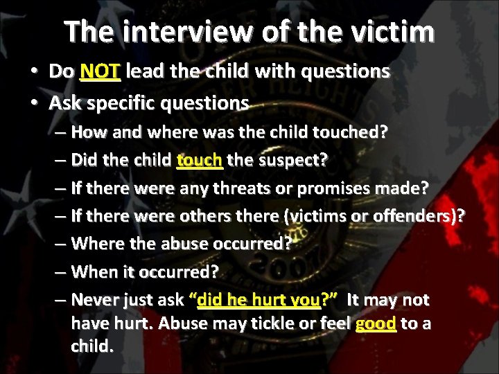 The interview of the victim • Do NOT lead the child with questions •