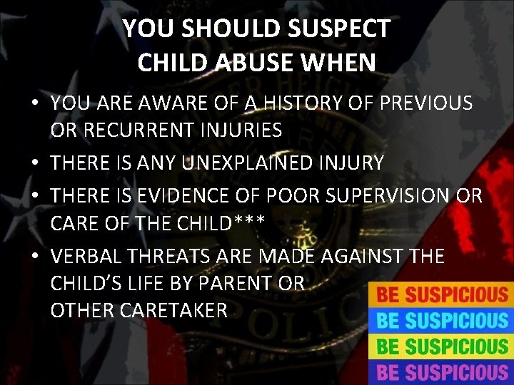 YOU SHOULD SUSPECT CHILD ABUSE WHEN • YOU ARE AWARE OF A HISTORY OF
