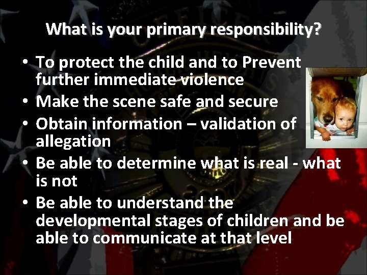 What is your primary responsibility? • To protect the child and to Prevent further