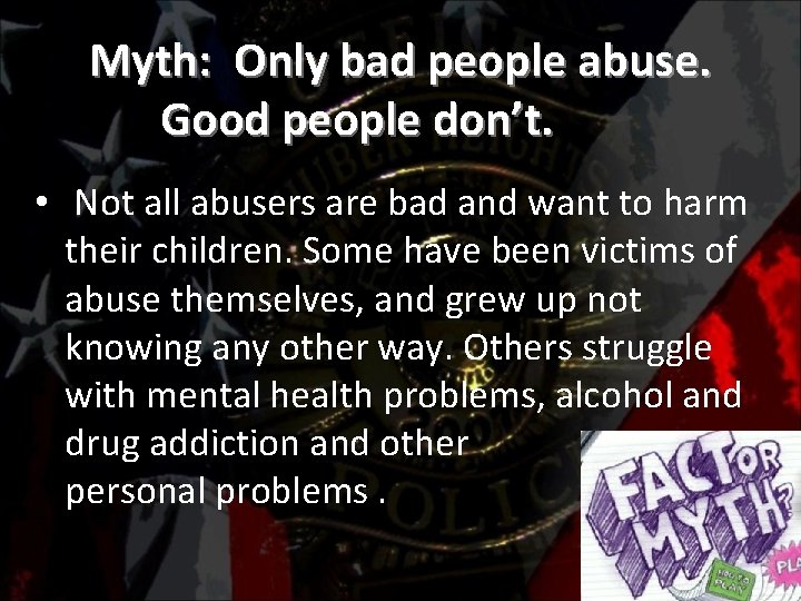 Myth: Only bad people abuse. Good people don’t. • Not all abusers are bad