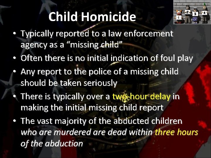 Child Homicide • Typically reported to a law enforcement agency as a “missing child”