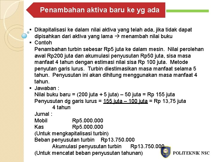 Penambahan aktiva baru ke yg ada § Dikapitalisasi ke dalam nilai aktiva yang telah