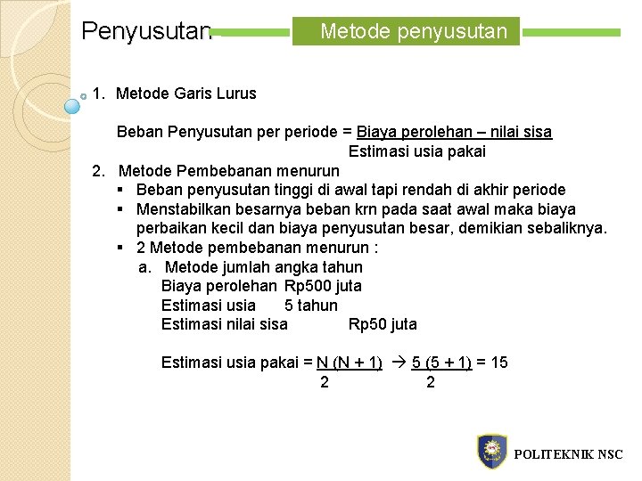 Penyusutan Metode penyusutan 1. Metode Garis Lurus Beban Penyusutan periode = Biaya perolehan –