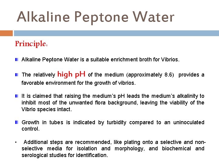 Alkaline Peptone Water Principle: Alkaline Peptone Water is a suitable enrichment broth for Vibrios.