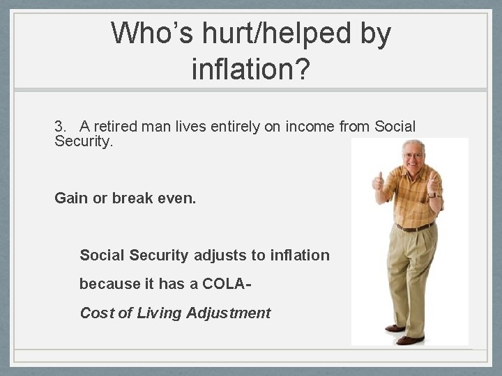 Who’s hurt/helped by inflation? 3. A retired man lives entirely on income from Social