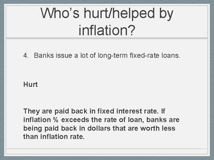 Who’s hurt/helped by inflation? 4. Banks issue a lot of long-term fixed-rate loans. Hurt