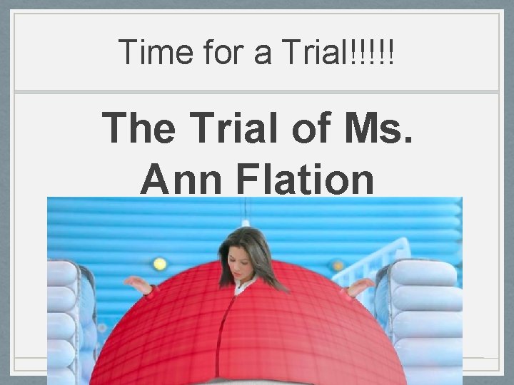 Time for a Trial!!!!! The Trial of Ms. Ann Flation 