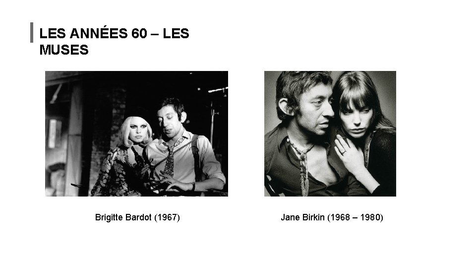 LES ANNÉES 60 – LES MUSES Brigitte Bardot (1967) Jane Birkin (1968 – 1980) LES ANNÉES 60 – LES MUSES Brigitte Bardot (1967) Jane Birkin (1968 – 1980)