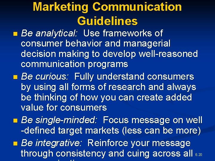 Marketing Communication Guidelines Be analytical: Use frameworks of consumer behavior and managerial decision making