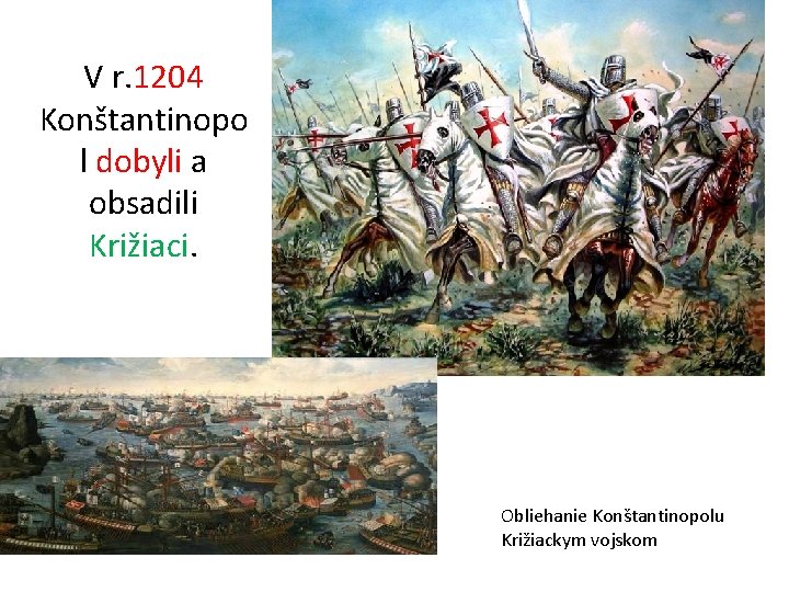 V r. 1204 Konštantinopo l dobyli a obsadili Križiaci. Obliehanie Konštantinopolu Križiackym vojskom V r. 1204 Konštantinopo l dobyli a obsadili Križiaci. Obliehanie Konštantinopolu Križiackym vojskom