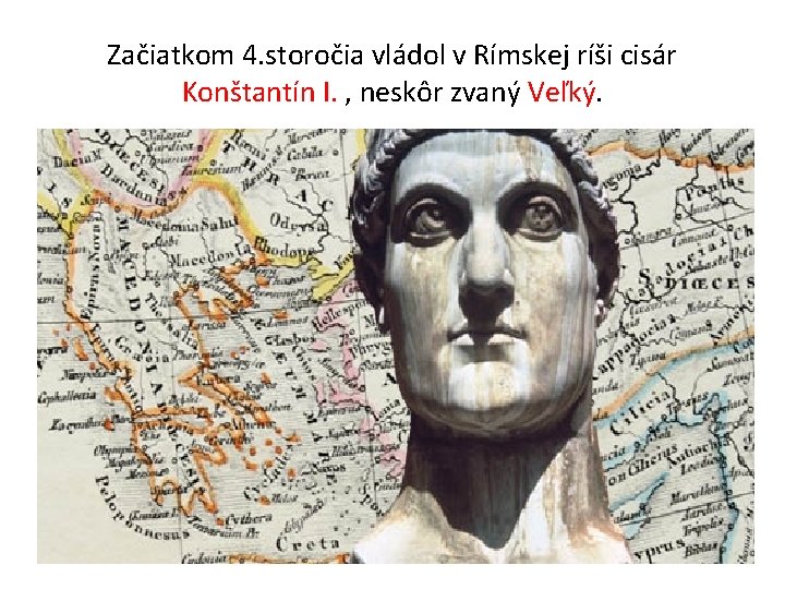 Začiatkom 4. storočia vládol v Rímskej ríši cisár Konštantín I. , neskôr zvaný Veľký. Začiatkom 4. storočia vládol v Rímskej ríši cisár Konštantín I. , neskôr zvaný Veľký.