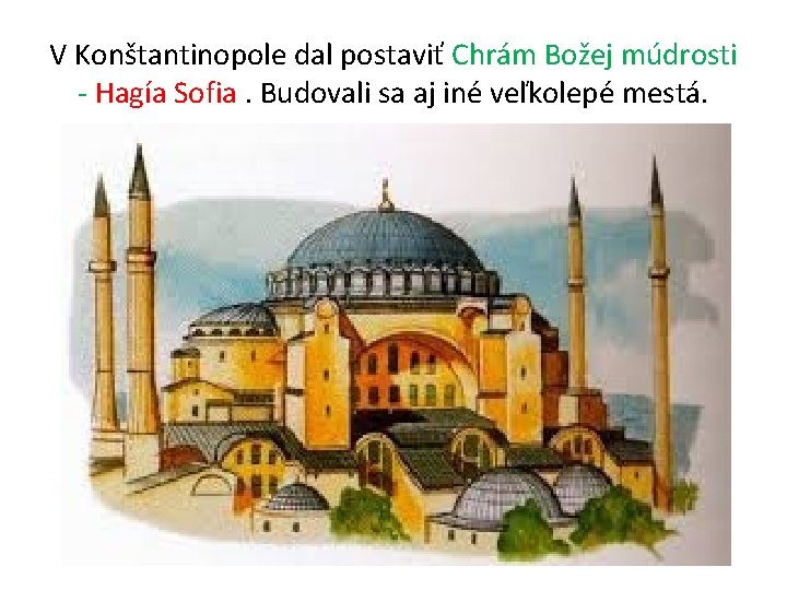 V Konštantinopole dal postaviť Chrám Božej múdrosti - Hagía Sofia. Budovali sa aj iné V Konštantinopole dal postaviť Chrám Božej múdrosti - Hagía Sofia. Budovali sa aj iné