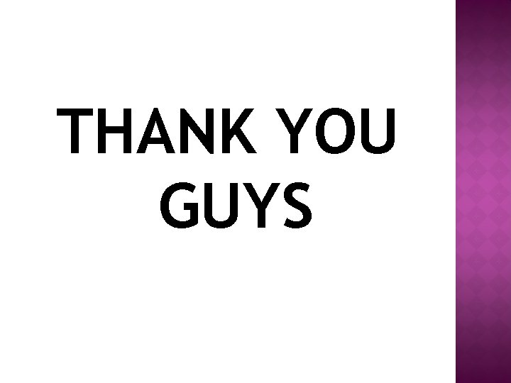 THANK YOU GUYS THANK YOU GUYS