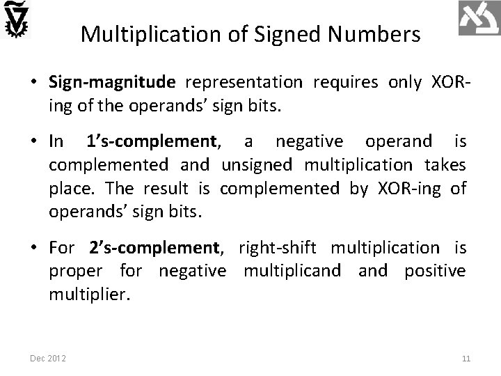 Multiplication of Signed Numbers • Sign-magnitude representation requires only XORing of the operands’ sign