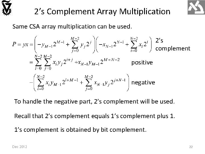 2’s Complement Array Multiplication Same CSA array multiplication can be used. 2’s complement positive