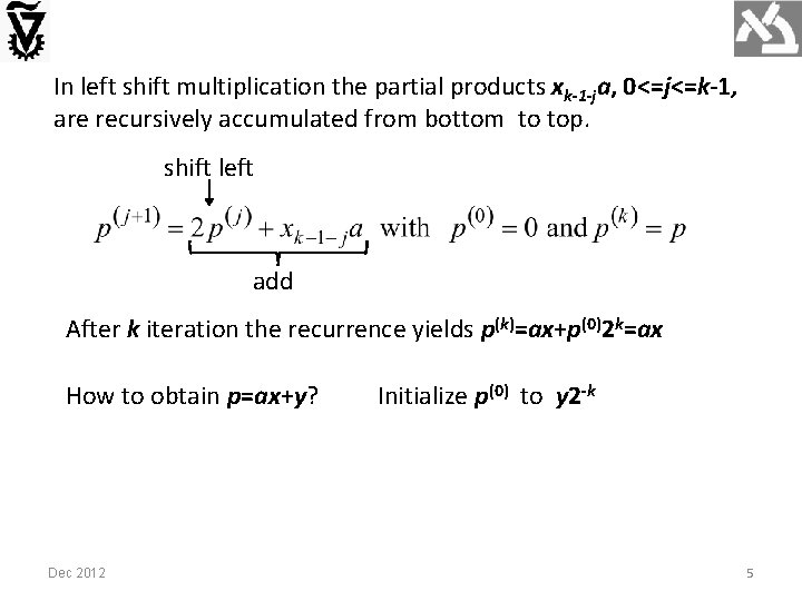 In left shift multiplication the partial products xk-1 -ja, 0<=j<=k-1, are recursively accumulated from