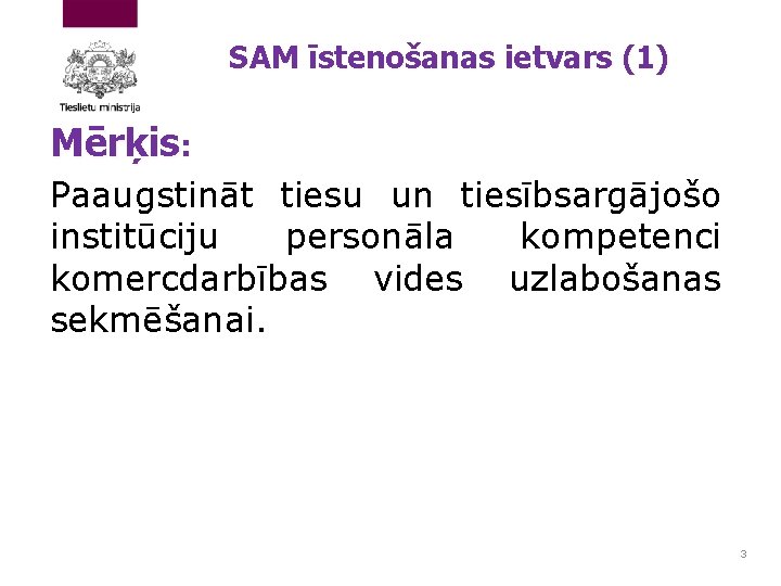 SAM īstenošanas ietvars (1) Mērķis: Paaugstināt tiesu un tiesībsargājošo institūciju personāla kompetenci komercdarbības vides