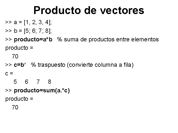 Producto de vectores >> a = [1, 2, 3, 4]; >> b = [5;