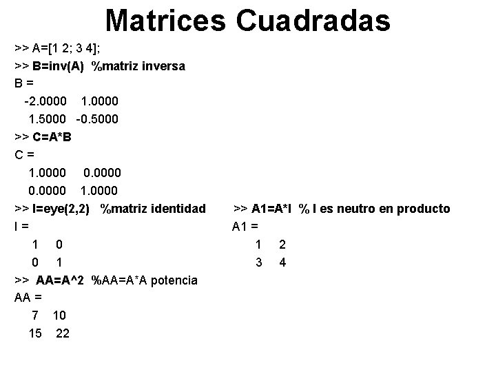 Matrices Cuadradas >> A=[1 2; 3 4]; >> B=inv(A) %matriz inversa B= -2. 0000