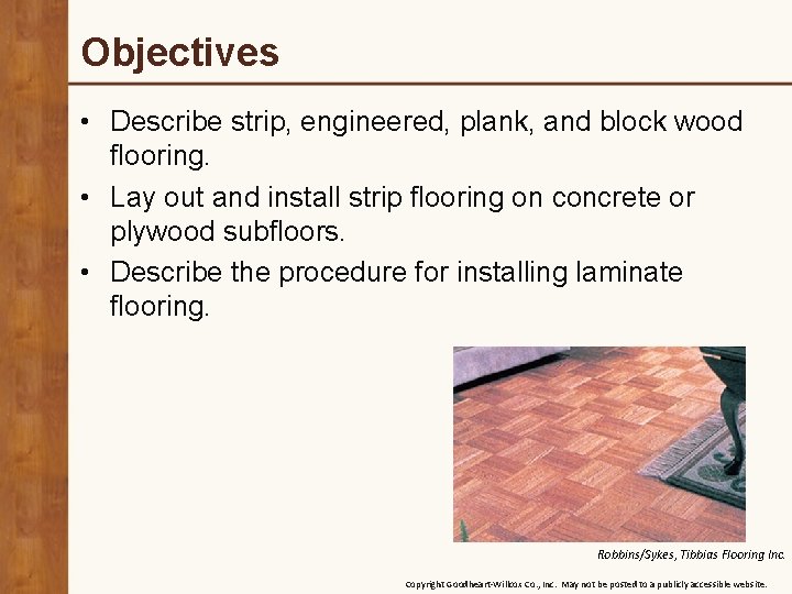 Objectives • Describe strip, engineered, plank, and block wood flooring. • Lay out and