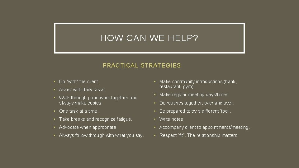 HOW CAN WE HELP? PRACTICAL STRATEGIES • Do “with” the client. • Assist with