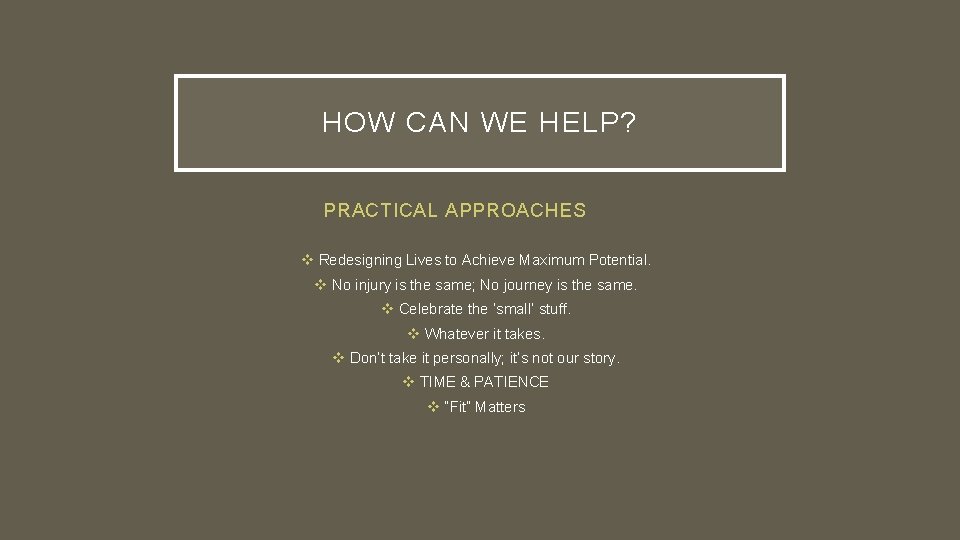 HOW CAN WE HELP? PRACTICAL APPROACHES v Redesigning Lives to Achieve Maximum Potential. v