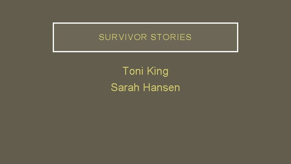 SURVIVOR STORIES Toni King Sarah Hansen 