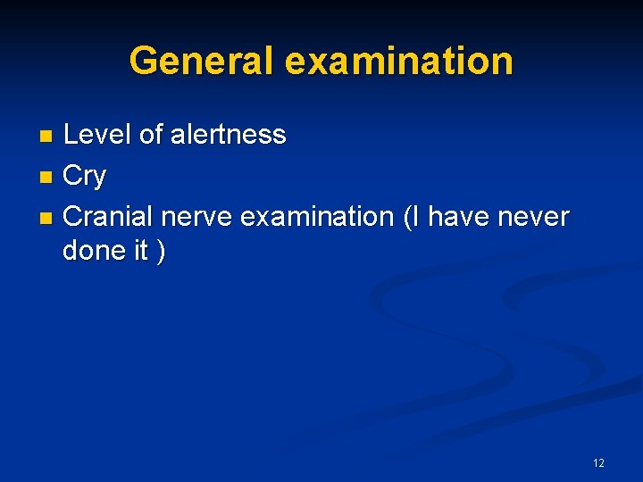 General examination Level of alertness n Cry n Cranial nerve examination (I have never