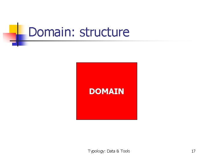 Domain: structure DOMAIN Typology: Data & Tools 17 